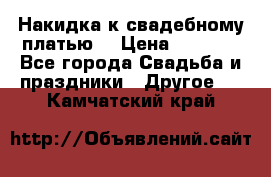 Накидка к свадебному платью  › Цена ­ 3 000 - Все города Свадьба и праздники » Другое   . Камчатский край